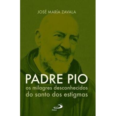Imagem de Padre Pio Os Milagres Desconhecidos Do Santo Dos Estigmas - Jose Maria
