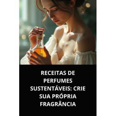 Imagem de Livro receitas de perfumes sustentáveis crie sua própria fragrância - 