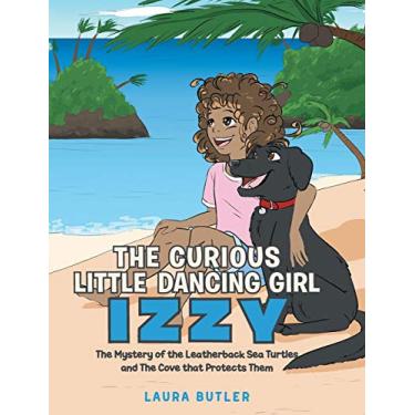 Imagem de The Curious Little Dancing Girl Izzy: The Mystery of the Leatherback Sea Turtles and The Cove that Protects Them