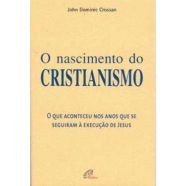 Imagem de o Nascimento Do Cristianismo - Que Aconteceu Nos Anos Que Se Seguiram à Execução De Jesus (O)