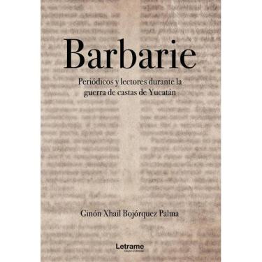 Imagem de BARBARIE. Periódicos y lecturas durante la guerra de castas de Yucatán - Espanhol