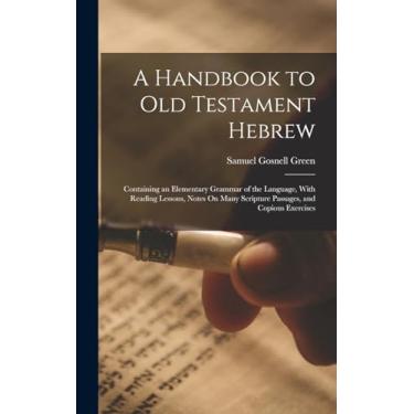 Imagem de A Handbook to Old Testament Hebrew: Containing an Elementary Grammar of the Language, With Reading Lessons, Notes On Many Scripture Passages, and Copious Exercises