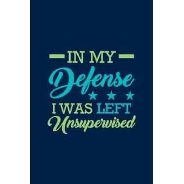 Imagem de In My Defense I Was Left Unsupervised: Blank Lined Journal Gift For In My Defense I Was Left Unsupervised, valentine's day gifts Notebook, Immature, Funny Immature, Unsupervised, Maturity