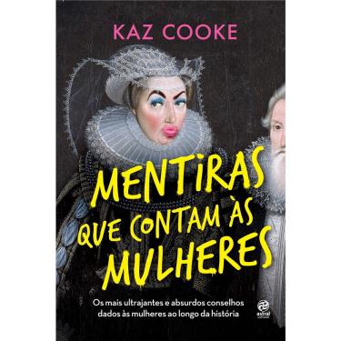 Imagem de Livro - Mentiras que contam às mulheres: Os mais ultrajantes e absurdos conselhos dados às mulheres ao longo da história