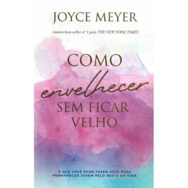 Imagem de Como envelhecer sem ficar velho  Joyce Meyer - Bello Publicações