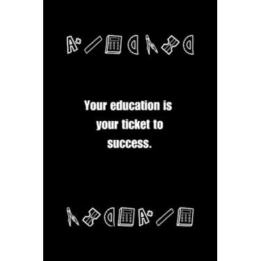 Imagem de Your education is your ticket to success.: Journal Notebook, Student Gift
