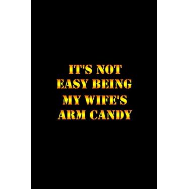 Imagem de It's Not Easy Being My Wife's Arm Candy: Thanks For Being My Wife Funny Wife Notebook, Journal Valentines Day, Lined Notebook