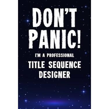 Imagem de Don't Panic! I'm A Professional Title Sequence Designer: Customized 100 Page Lined Notebook Journal Gift For A Busy Title Sequence Designer : Far Better Than A Throw Away Greeting Card.