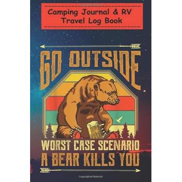 Imagem de Camping Journal Notebook - Go Outside Worst Case Scenario A Bear Kills You Camping Gift: A campsite logbook for families who enjoy camping together - ... for Writing: Capture Memories, Camping ...