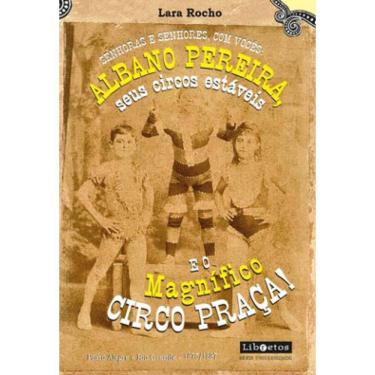 Imagem de Senhoras E Senhores, Com Vocês: Albano Pereira, Seus Circos Estáveis E... O Magnífico Circo Praça!