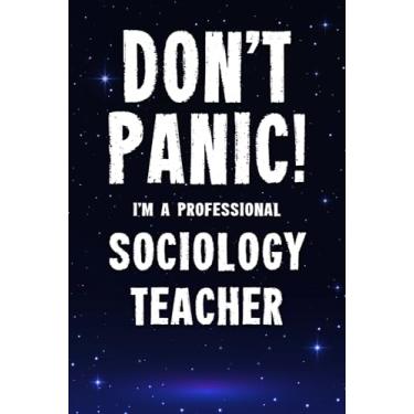 Imagem de Don't Panic! I'm A Professional Sociology Teacher: Customized 100 Page Lined Notebook Journal Gift For A Busy Sociology Teacher : Far Better Than A Throw Away Greeting Card.