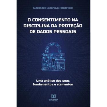 Imagem de O consentimento na disciplina da proteção de dados pessoais - Português