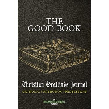Imagem de The Good Book Christian Gratitude Journal Catholic Orthodox Protestant: Holy Bible Grateful Diary Roman Catholic Anglican Episcopal Church Bible