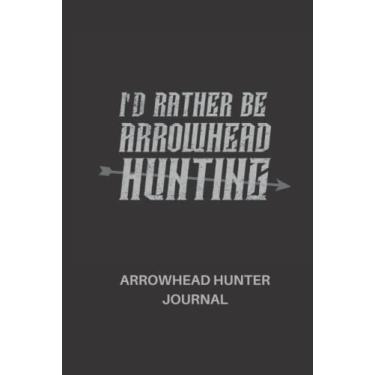 Imagem de I'd rather be Arrowhead Hunting: Arrowhead Hunter Journal (120 Pages, 6" x 9")