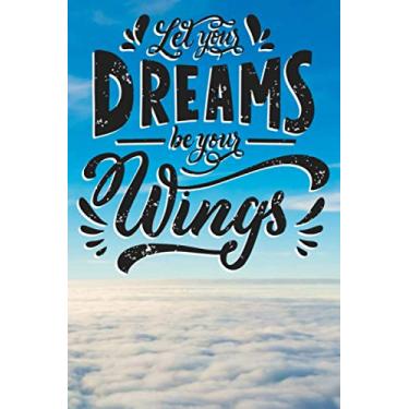 Imagem de Let Your Dreams Be Your Wings: Lined Notebook (110 Pages 6" x 9")