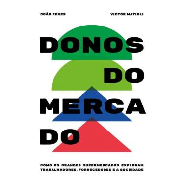 Imagem de Donos Do Mercado - Como Os Grandes Supermercados Exploram Trabalhadores, Fornecedores E...