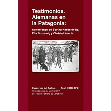 Imagem de Testimonios. Alemanas en la Patagonia: narraciones de Bertha Koessler-Ilg y Christel Koerte: Cuadernos del Archivo Año I (2017), #2