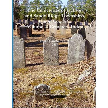 Imagem de The Cemeteries of Jackson and Sandy Ridge Townships, Union Co., NC: Volume 4- Cemetery Index