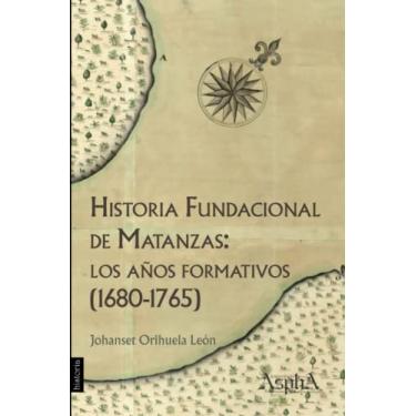 Imagem de Historia fundacional de Matanzas: los años formativos (1680-1765)