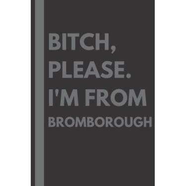 Imagem de Bitch, Please. I'm From Bromborough: A Vulgar Adult Composition Notebook for a Native Bromborough Resident - 6x9 inches