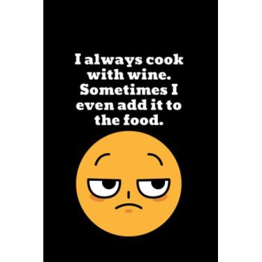 Imagem de "I always cook with wine..." Funny Notebook/Journal with Emoji: Funny quote notebook/journal with emoji for men, women, teenage girls and loved ones