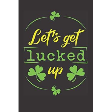 Imagem de Let's Get Lucked Up: St. Patrick’s Day Funny Dot Grid Notebook, St. Patrick Humorous Sarcastic Dotted Grid Bullet Notebook Journal, Black 6x9 Notebook