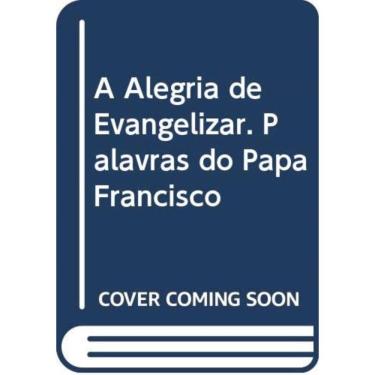 Imagem de Alegria De Evangelizar, A - Palavras Do Papa Francisco