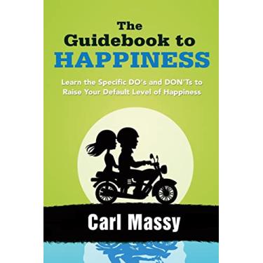 Imagem de The Guidebook to Happiness: Learn the Specific DO's and DON'Ts to Raise Your Default Level of Happiness: 1