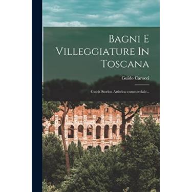 Imagem de Bagni E Villeggiature In Toscana: Guida Storico-artistica-commerciale...