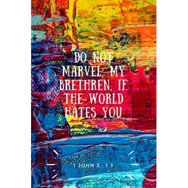 Imagem de DO NOT MARVEL, MY BRETHREN, IF THE WORLD HATES YOU: A christian scripture quote 120 Pages (6 x 9 inches) lined Journal(Artistic Design Journal) (A ... Adults And Teens(Artistic Design notebook))