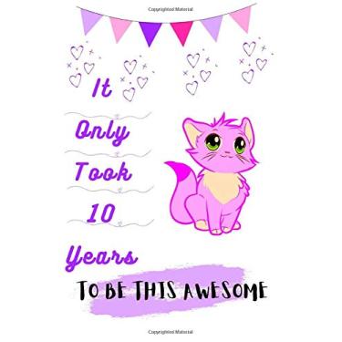 Imagem de It Only Took 10 Years To Be This Awesome: A Cute Journal Noteook, A gift for Girls Of 10 years. Happy Birthday gift,10 year old girl gifts, A better ... notes, making to-do lists, writing, planning