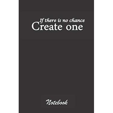 Imagem de If there is no chance create one: undated lined Notbook gift with educational inspirational, motivational quote/journal composition notepad for men,Women,kids, teens and students of all ages.