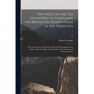 Imagem de Two Visits to the Tea Countries of China and the British Tea Plantations in the Himalaya: With a Narrative of Adventures, and a Full Description of ... Horticulture, and Botany of China; v.2