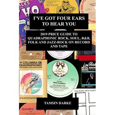Imagem de I've Got Four Ears To Hear You - 2019 Price Guide to Quadraphonic Rock, Pop, Soul, R&B, Folk and Jazz-Rock on Record and Tape