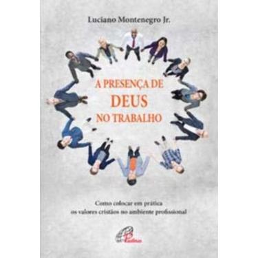 Imagem de a Presença De Deus No Trabalho - Como Colocar Em Prática Os Valores Cristãos No Ambiente Profissiona