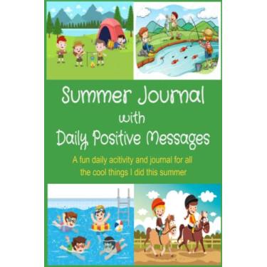 Imagem de Summer Journal : For Kids/Daily Positive Messages included/A fun Daily Activity and Journal for all The Cool Things I did This Summer 6"x 9" 90 White ... Positive Messages Help Boost Overall Health