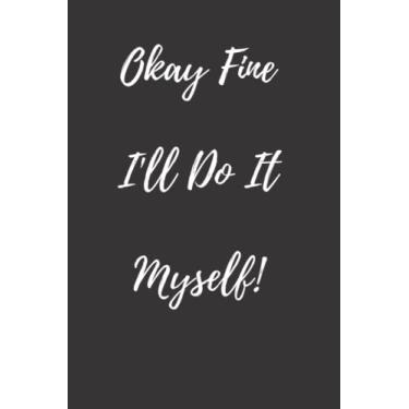 Imagem de Ok, Fine, I'll Do It Myself Notebook: Stylish and cute notebook for those who get no help at home!