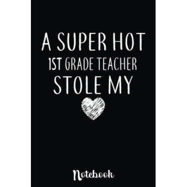 Imagem de A Super Hot 1st Grade Teacher Stole My Heart Funny: Cute Valentine's Day Notebook, Great Gift for Boyfriend, Girlfriend, Best Friend, Wife, Husband, Men, Women