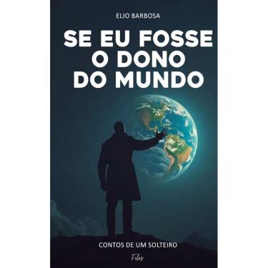 Imagem de Se eu Fosse Dono do Mundo: Contos de um solteiro de 50