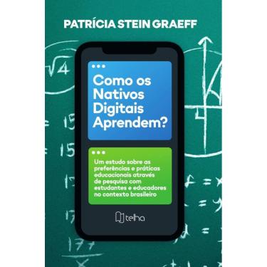 Imagem de Como os nativos digitais aprendem?: Um estudo sobre as preferências e práticas educacionais através de pesquisa com estudantes e educadores no contex