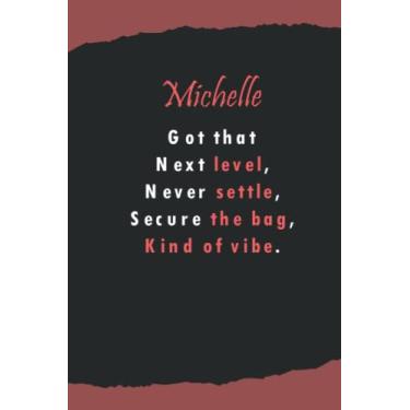 Imagem de Michelle's got that next level, never settle, secure the beg, kind of vibe: Name Lined Notebook Gift for Women & Girls Named Michelle | 6x9 Inches, 120 Pages, Matte Finish
