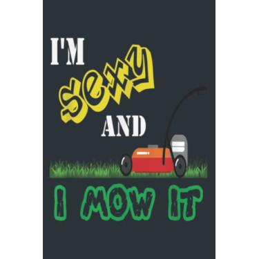 Imagem de I'm Sexy And I Mow It Lawnmower Funny Green Grass: Study Notebook, 6 x 9 inches, 120 pages