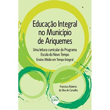 Imagem de Educação integral no município de Ariquemes: uma leitura curricular do programa escola do novo tempo ensino médio em tempo integral
