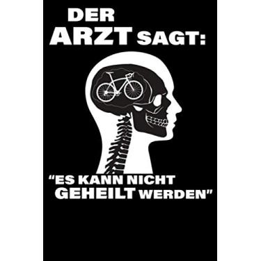Imagem de Der Arzt sagt: Es kann nicht geheilt werden: Notizbuch DIN A5 Gepunktet/Dotted 120 Seiten Fahrrad MTB Mountainbike Rennrad Downhill Radsport Bike ... Planer Tagebuch Notizheft Notizblock
