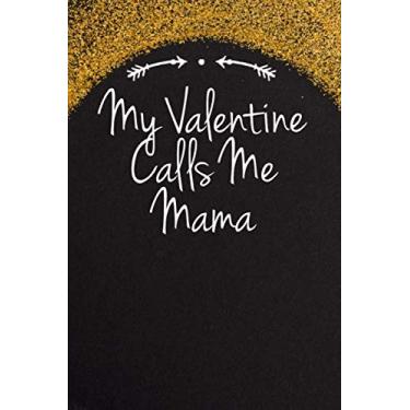 Imagem de My Valentine Calls Me Mama: Funny Quotes Blank and Lined Notebook Journal for Women, Men / 100 pages, 6x9 inches/Cute Birthday Gift idea for Girls