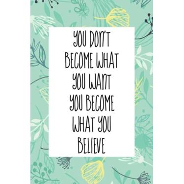 Imagem de You don't become what you want you become what you believe: An inspirational blank lined journal elegant design for study, work, random writing, journaling 6x9, 120 pages