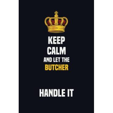 Imagem de Keep Calm And Let The Butcher Handle It: 6x9 Career Motivational Notebook 120 Pages For Employees