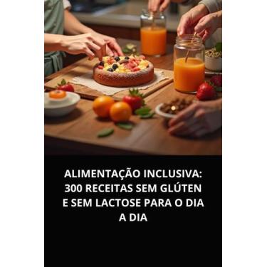Imagem de Livro Alimentação Inclusiva 300 Receitas Sem Glúten e Sem Lactose para