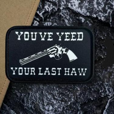 Imagem de Patch de moral engraçado You'VE YEED Your Last HAW - Patch de arma tática para aplicações militares, mochilas, bonés de beisebol de operador, porta-placas e coletes - adesivos de moral