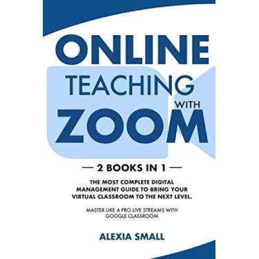 Imagem de Online Teaching with Zoom: 2 books in 1: the most complete digital management guide to bring your virtual classroom to the next level. Master like a pro live streams with google classroom